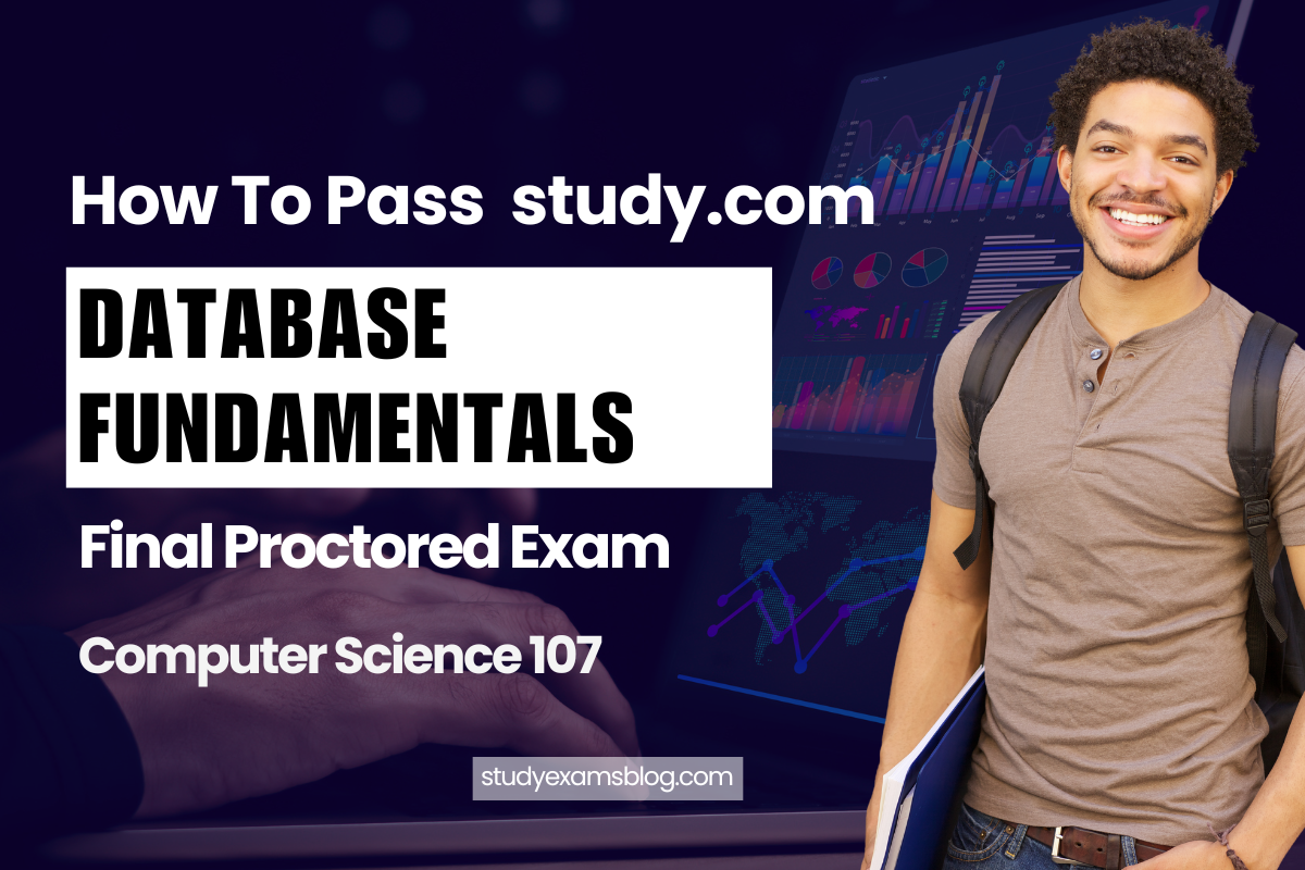 How to Pass study.com Computer Science 107: Database Fundamentals Final Proctored Exam 