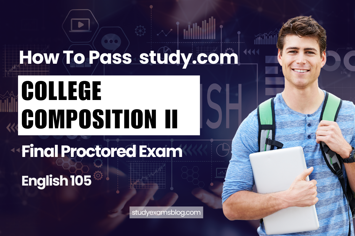 How to Pass study.com English 105 College Composition II Final Proctored Exam 