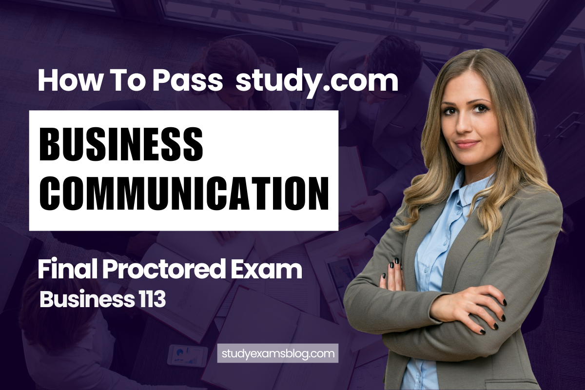 How to Pass study.com Business 113: Business Communication Final Proctored Exam