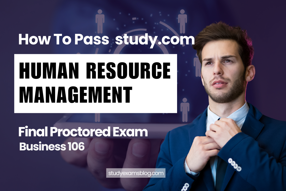 How to Pass study.com Business 106: Human Resource Management Final Proctored Exam