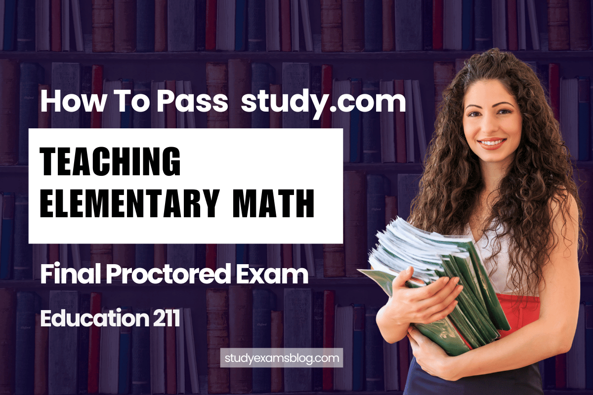 study.com Education 211 : Teaching Elementary Math Final Proctored Exam