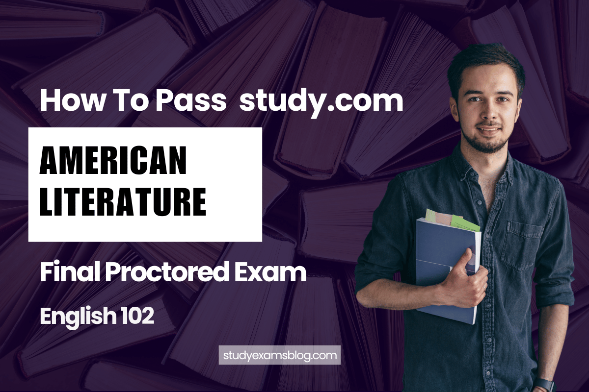 How to Pass study.com English 102: American Literature Final Proctored Exam