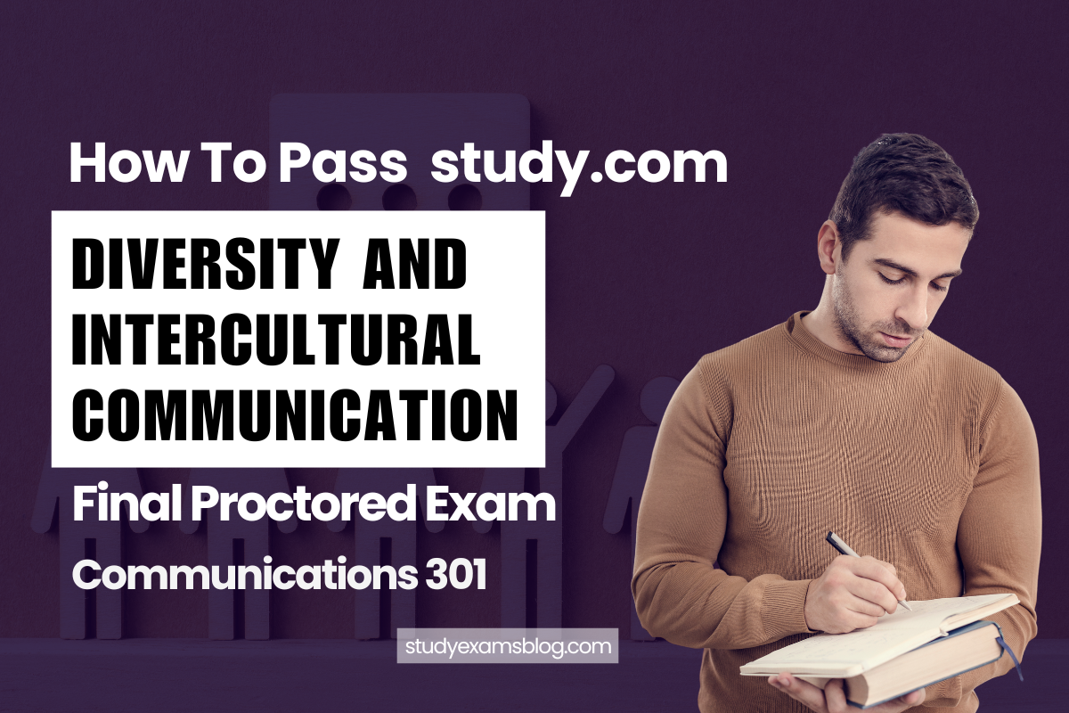 How to Pass study.com Communications 301: Diversity and Intercultural Communication Final Proctored Exam