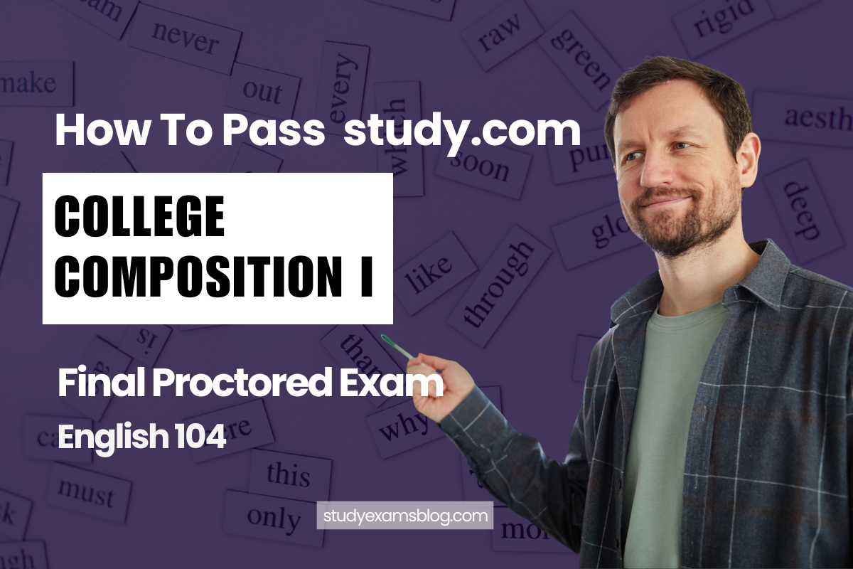 How to Pass study.com English 104: College Composition I Final Proctored Exam