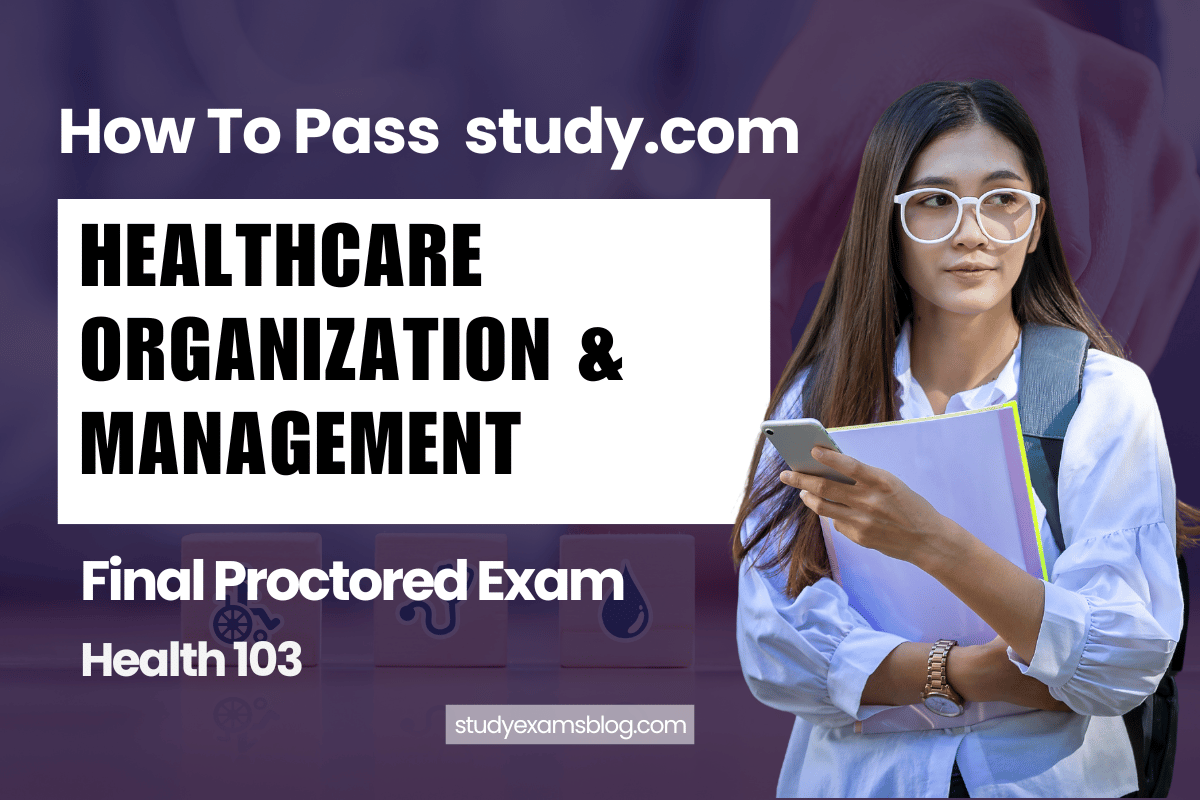 study.com Health 303: Healthcare Organization & Management Final Proctored Exam