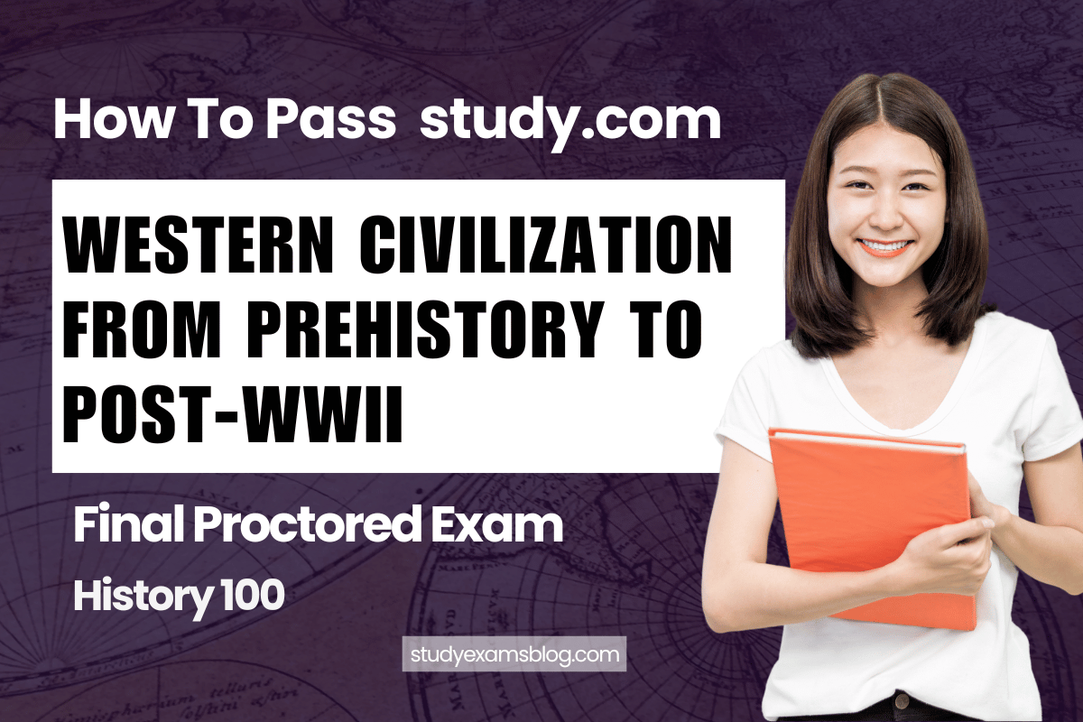 study.com History 100: Western Civilization from Prehistory to Post-WWII Final Proctored Exam