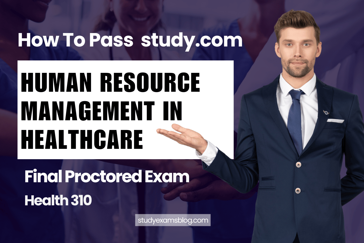 study.com Health 310: Human Resource Management in Healthcare Final Proctored Exam