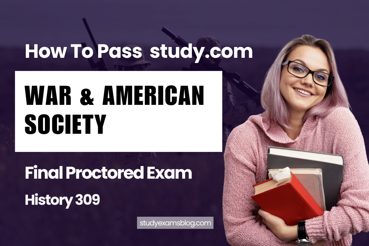 study.com History 309: War & American Society Final Proctored Exam