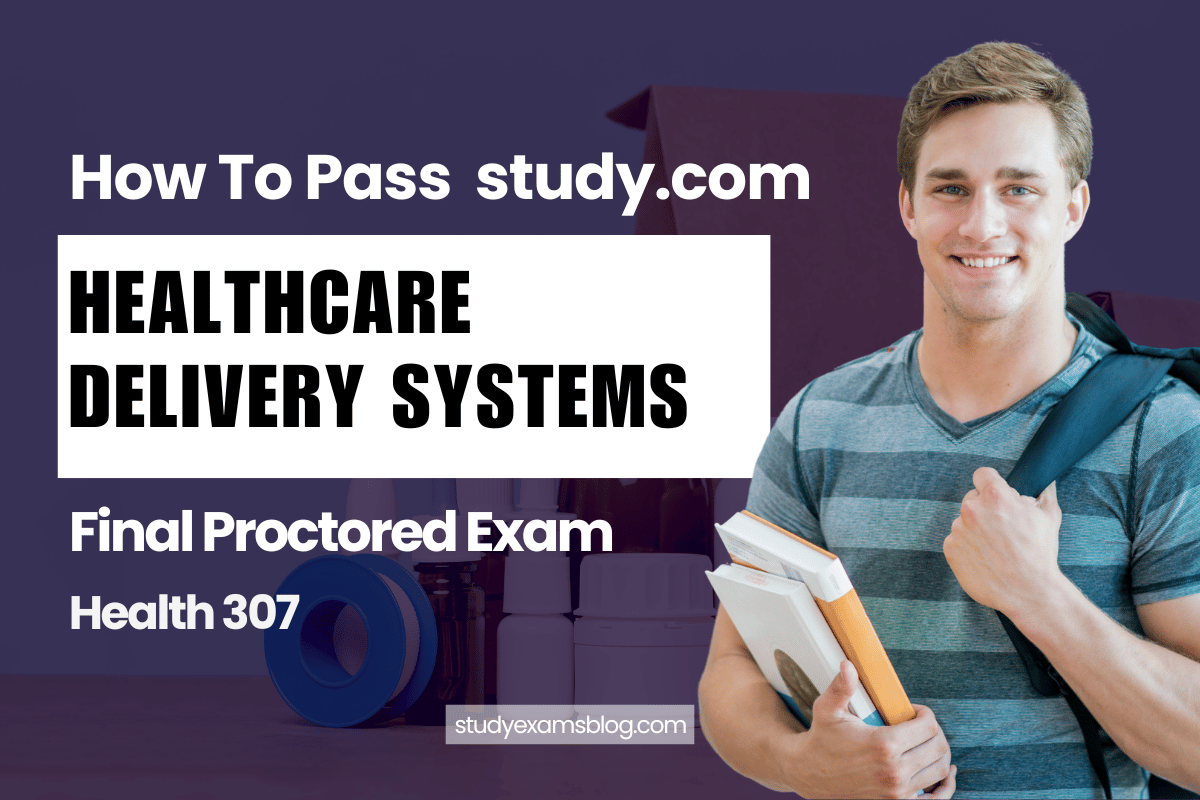 study.com Health 307: Healthcare Delivery Systems Final Proctored Exam