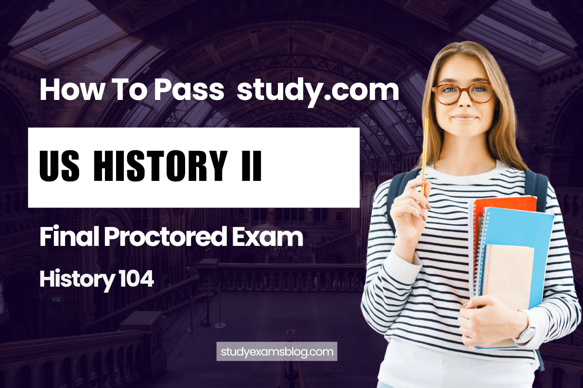 study.com History 104: US History II Final Proctored Exam