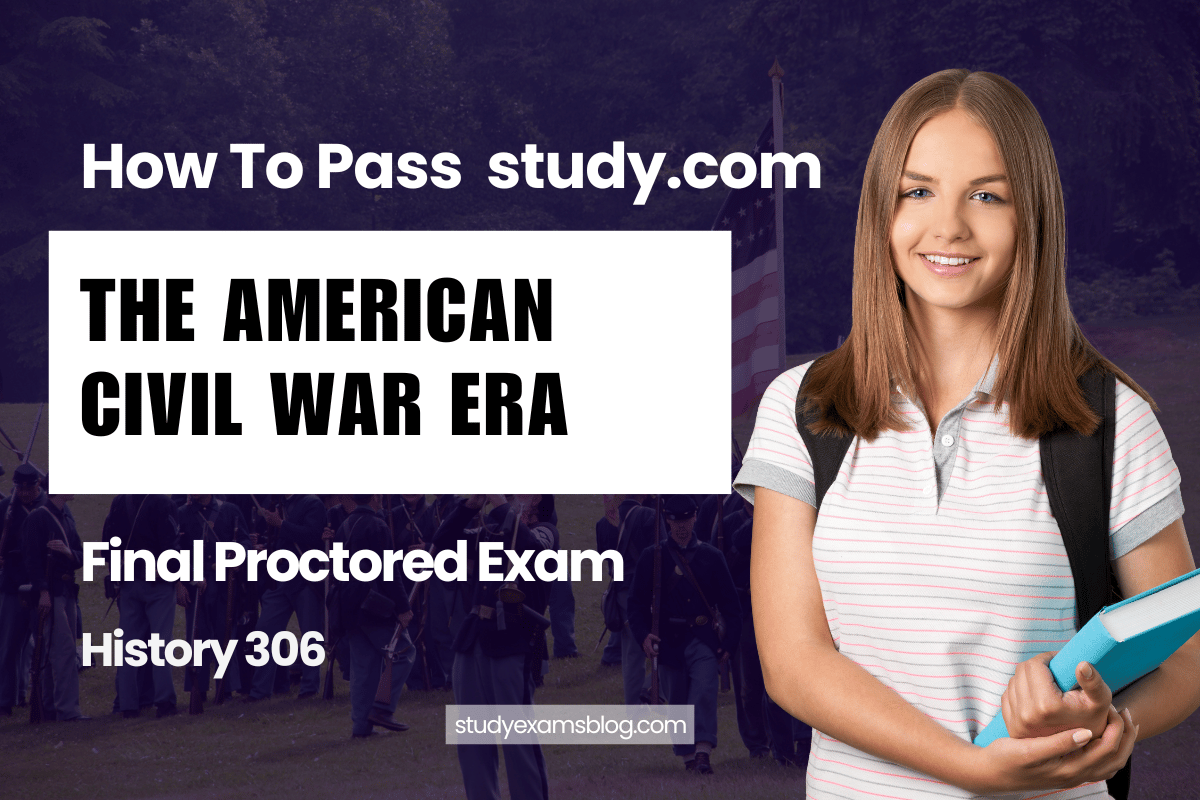 study.com History 306: The American Civil War Era Final Proctored Exam