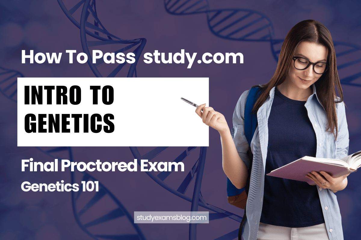 study.com Genetics 101: Intro to Genetics Final Proctored Exam