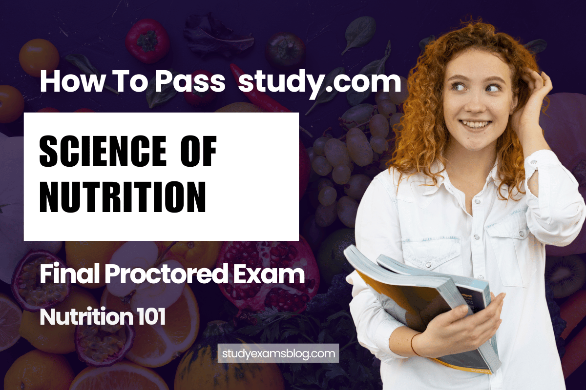 study.com Nutrition 101: Science of Nutrition Final Proctored Exam